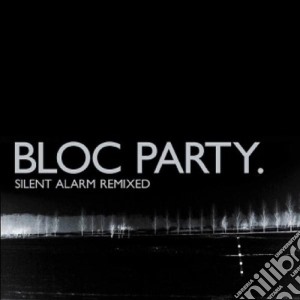 Bloc Party - Silent Alarm Remixed cd musicale di Bloc Party