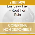 Les Savy Fav - Root For Ruin cd musicale di LES SAVY FAV