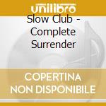 Slow Club - Complete Surrender cd