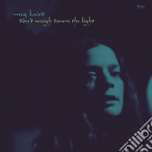 Meg Baird - Don't Weigh Downn The Light cd musicale di Baird Meg