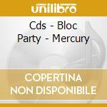 Cds - Bloc Party - Mercury cd musicale di BLOC PARTY