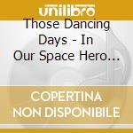 Those Dancing Days - In Our Space Hero Suits cd