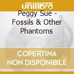 Peggy Sue - Fossils & Other Phantoms cd
