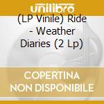 (LP Vinile) Ride - Weather Diaries (2 Lp) lp vinile di Ride