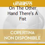 On The Other Hand There's A Fist cd