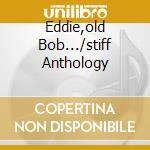 Eddie,old Bob.../stiff Anthology cd