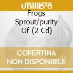 Frogs Sprout/purity Of (2 Cd) cd