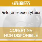Selofaneseuentyfoiur cd