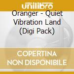 Oranger - Quiet Vibration Land (Digi Pack)