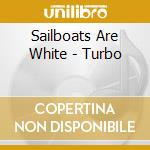 Sailboats Are White - Turbo cd