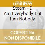 Steam - I Am Everybody But Iam Nobody cd
