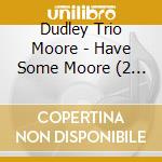 Dudley Trio Moore - Have Some Moore (2 Cd) cd