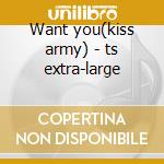Want you(kiss army) - ts extra-large cd