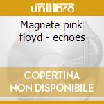 Magnete pink floyd - echoes cd