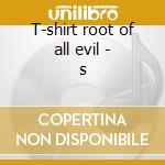 T-shirt root of all evil - s cd