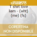T shirt love liam - (wht) (me) (fs) cd