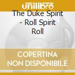 The Duke Spirit - Roll Spirit Roll cd musicale di DUKE SPIRIT