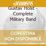 Gustav Holst - Complete Military Band cd musicale di Royal Norwegian Navy Band