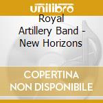 Royal Artillery Band - New Horizons cd musicale di Royal Artillery Band