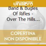 Band & Bugles Of Rifles - Over The Hills And Far Away cd musicale di Band & Bugles Of Rifles