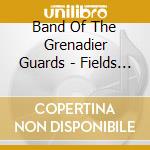 Band Of The Grenadier Guards - Fields Of Remembrance cd musicale di Band Of The Grenadier Guards
