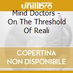 Mind Doctors - On The Threshold Of Reali cd