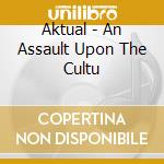 Aktual - An Assault Upon The Cultu cd musicale di Aktual