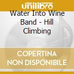 Water Into Wine Band - Hill Climbing cd