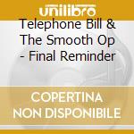 Telephone Bill & The Smooth Op - Final Reminder cd musicale di Telephone Bill & The Smooth Op