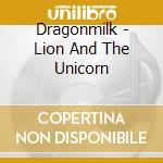 Dragonmilk - Lion And The Unicorn cd musicale di Dragonmilk