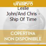 Leslie John/And Chris - Ship Of Time cd musicale di Leslie John/And Chris
