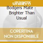 Bodgers Mate - Brighter Than Usual cd
