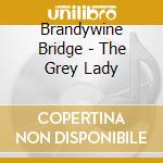 Brandywine Bridge - The Grey Lady cd musicale di Brandywine Bridge