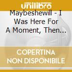 Maybeshewill - I Was Here For A Moment, Then I Was Gone cd