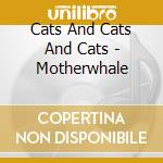 Cats And Cats And Cats - Motherwhale cd