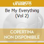 Be My Everything (Vol 2) cd musicale di Various