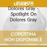 Dolores Gray - Spotlight On Dolores Gray cd