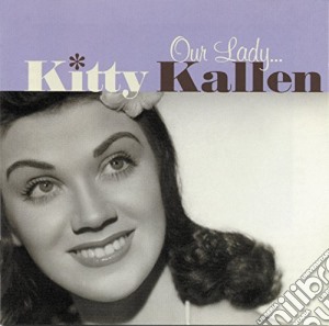 Kitty Kallen - Our Lady Kitty Kallen cd musicale di Kitty Kallen
