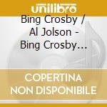Bing Crosby / Al Jolson - Bing Crosby Meets Al Jolson (2 Cd) cd musicale di Bing Crosby / Al Jolson