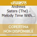 Andrews Sisters (The) - Melody Time With The Andrews Sisters (The) cd musicale di Andrews Sisters