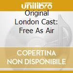 Original London Cast: Free As Air cd