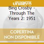 Bing Crosby - Through The Years 2: 1951 cd musicale di Bing Crosby