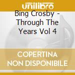 Bing Crosby - Through The Years Vol 4 cd musicale di Bing Crosby