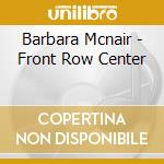 Barbara Mcnair - Front Row Center cd musicale di Barbara Mcnair