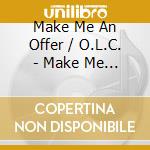 Make Me An Offer / O.L.C. - Make Me An Offer / O.L.C. cd musicale di Make Me An Offer / O.L.C.