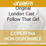 Original London Cast - Follow That Girl cd musicale di Original London Cast