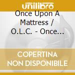 Once Upon A Mattress / O.L.C. - Once Upon A Mattress / O.L.C. cd