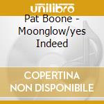 Pat Boone - Moonglow/yes Indeed cd