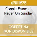 Connie Francis - Never On Sunday cd musicale di Francis Connie