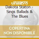 Dakota Staton - Sings Ballads & The Blues cd musicale di Dakota Staton